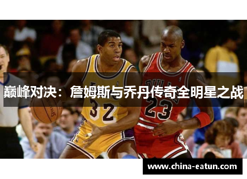 巅峰对决：詹姆斯与乔丹传奇全明星之战